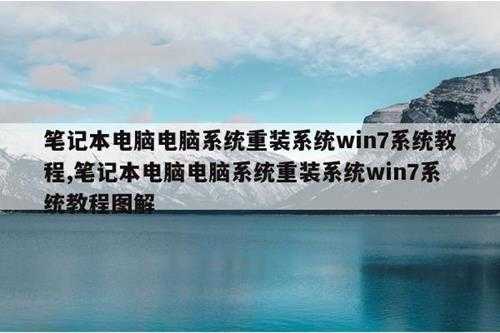 笔记本电脑电脑系统重装系统win7系统教程,笔记本电脑电脑系统重装系统win7系统教程图解